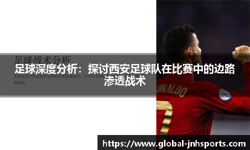 足球深度分析：探讨西安足球队在比赛中的边路渗透战术