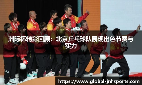 洲际杯精彩回顾：北京乒乓球队展现出色节奏与实力